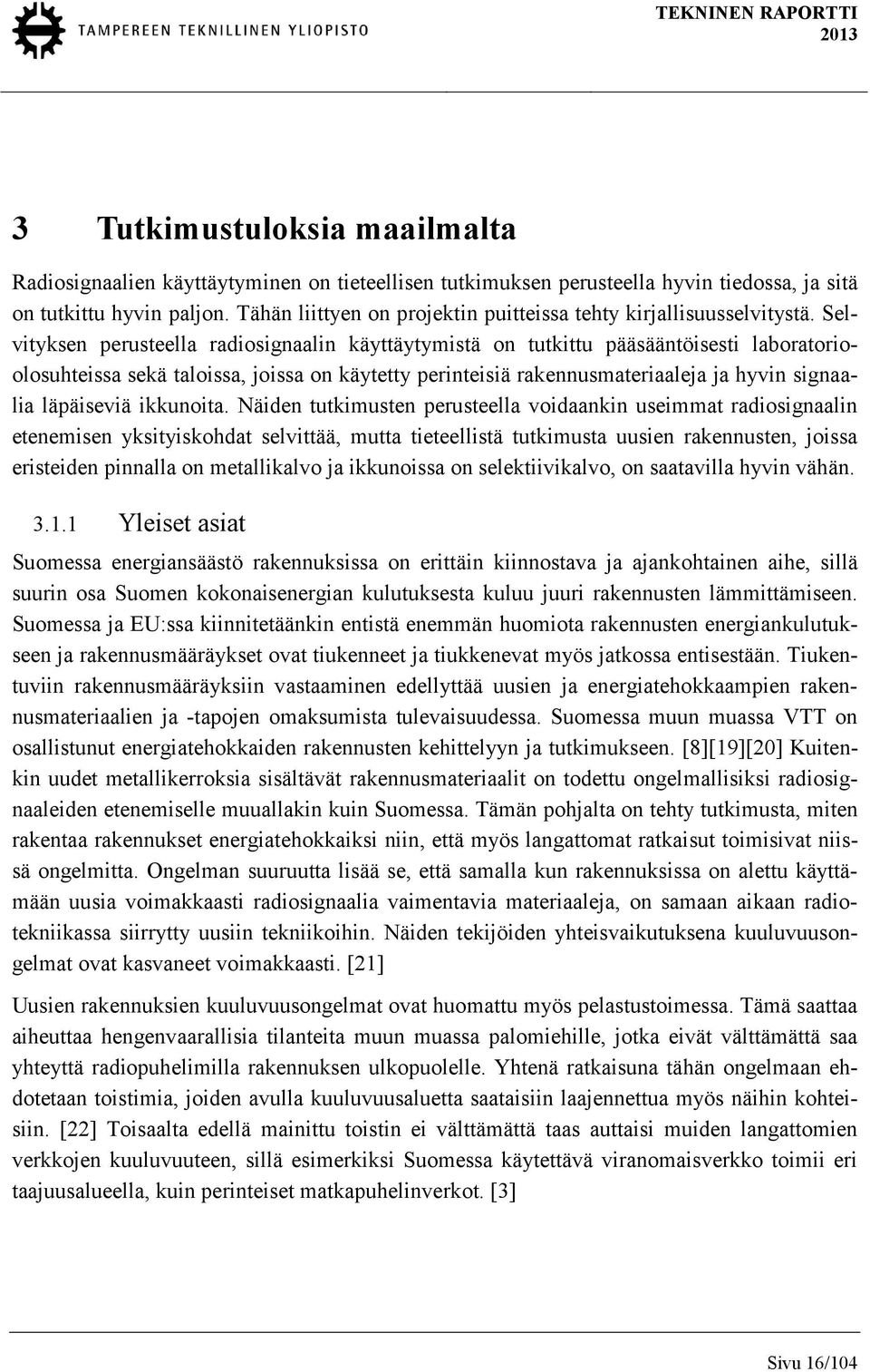 Selvityksen perusteella radiosignaalin käyttäytymistä on tutkittu pääsääntöisesti laboratorioolosuhteissa sekä taloissa, joissa on käytetty perinteisiä rakennusmateriaaleja ja hyvin signaalia