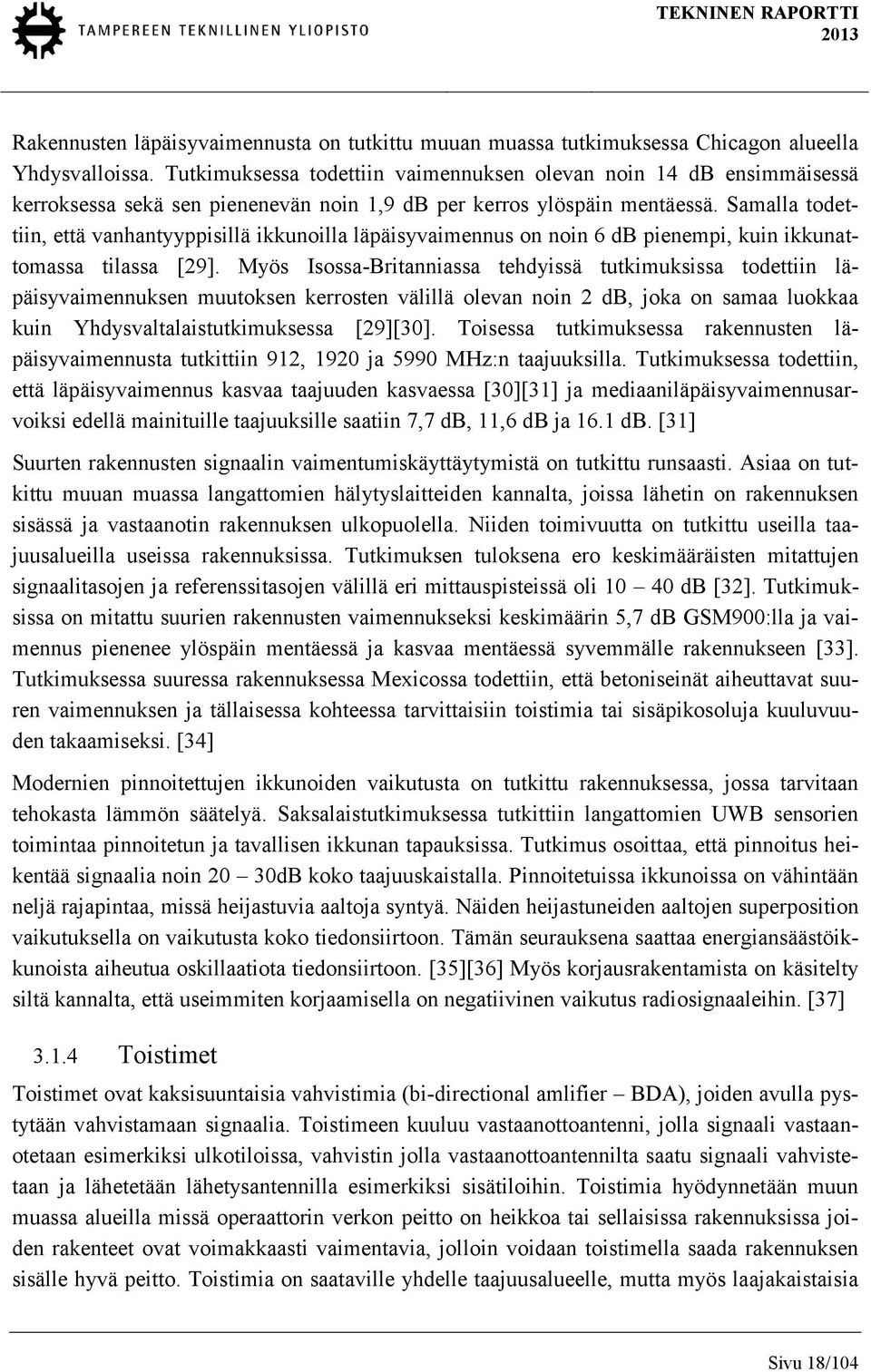 Samalla todettiin, että vanhantyyppisillä ikkunoilla läpäisyvaimennus on noin 6 db pienempi, kuin ikkunattomassa tilassa [29].