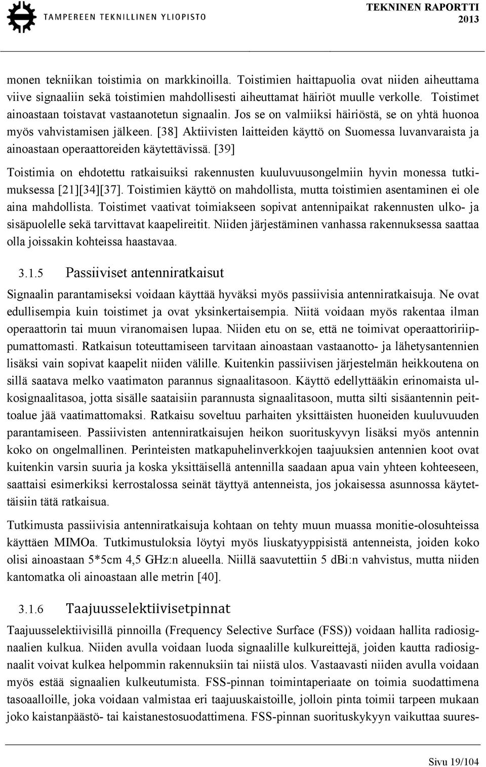 [38] Aktiivisten laitteiden käyttö on Suomessa luvanvaraista ja ainoastaan operaattoreiden käytettävissä.