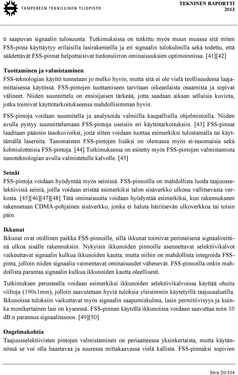 tiedonsiirron ominaisuuksien optimoinnissa. [41][42] Tuottaminen ja valmistaminen FSS-teknologian käyttö tunnetaan jo melko hyvin, mutta sitä ei ole vielä teollisuudessa laajamittaisessa käytössä.