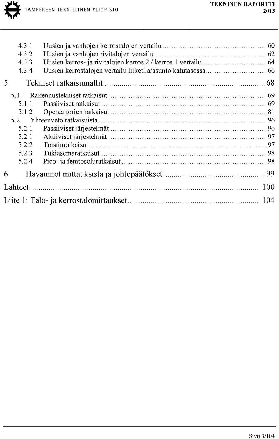 .. 81 5.2 Yhteenveto ratkaisuista... 96 5.2.1 Passiiviset järjestelmät... 96 5.2.1 Aktiiviset järjestelmät... 97 5.2.2 Toistinratkaisut... 97 5.2.3 Tukiasemaratkaisut... 98 5.2.4 Pico- ja femtosoluratkaisut.