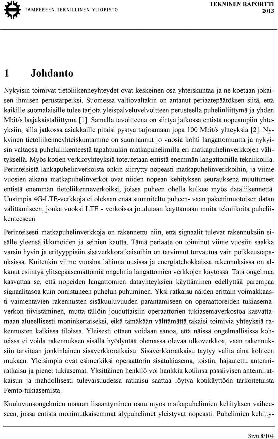 Samalla tavoitteena on siirtyä jatkossa entistä nopeampiin yhteyksiin, sillä jatkossa asiakkaille pitäisi pystyä tarjoamaan jopa 100 Mbit/s yhteyksiä [2].