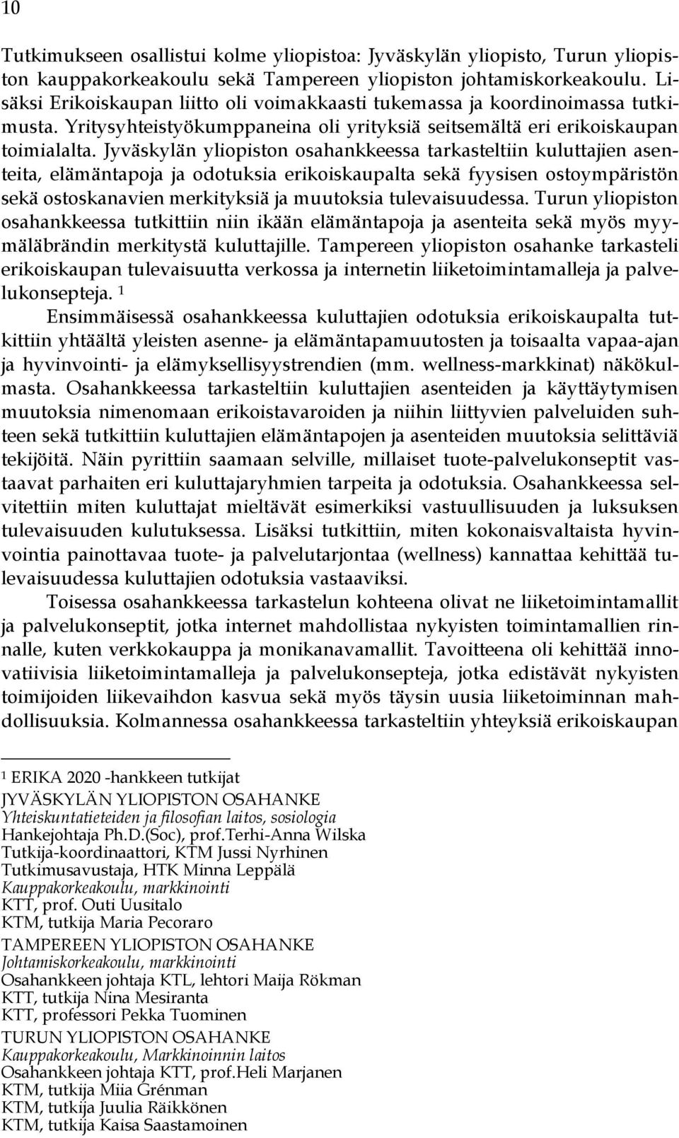 Jyväskylän yliopiston osahankkeessa tarkasteltiin kuluttajien asenteita, elämäntapoja ja odotuksia erikoiskaupalta sekä fyysisen ostoympäristön sekä ostoskanavien merkityksiä ja muutoksia