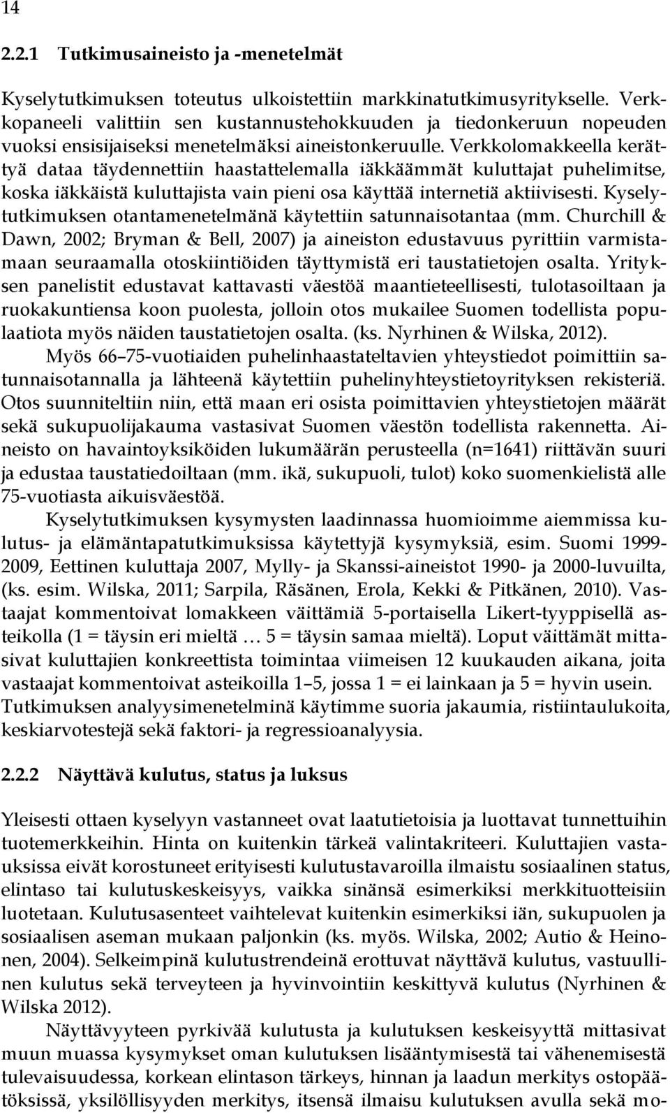 Verkkolomakkeella kerättyä dataa täydennettiin haastattelemalla iäkkäämmät kuluttajat puhelimitse, koska iäkkäistä kuluttajista vain pieni osa käyttää internetiä aktiivisesti.