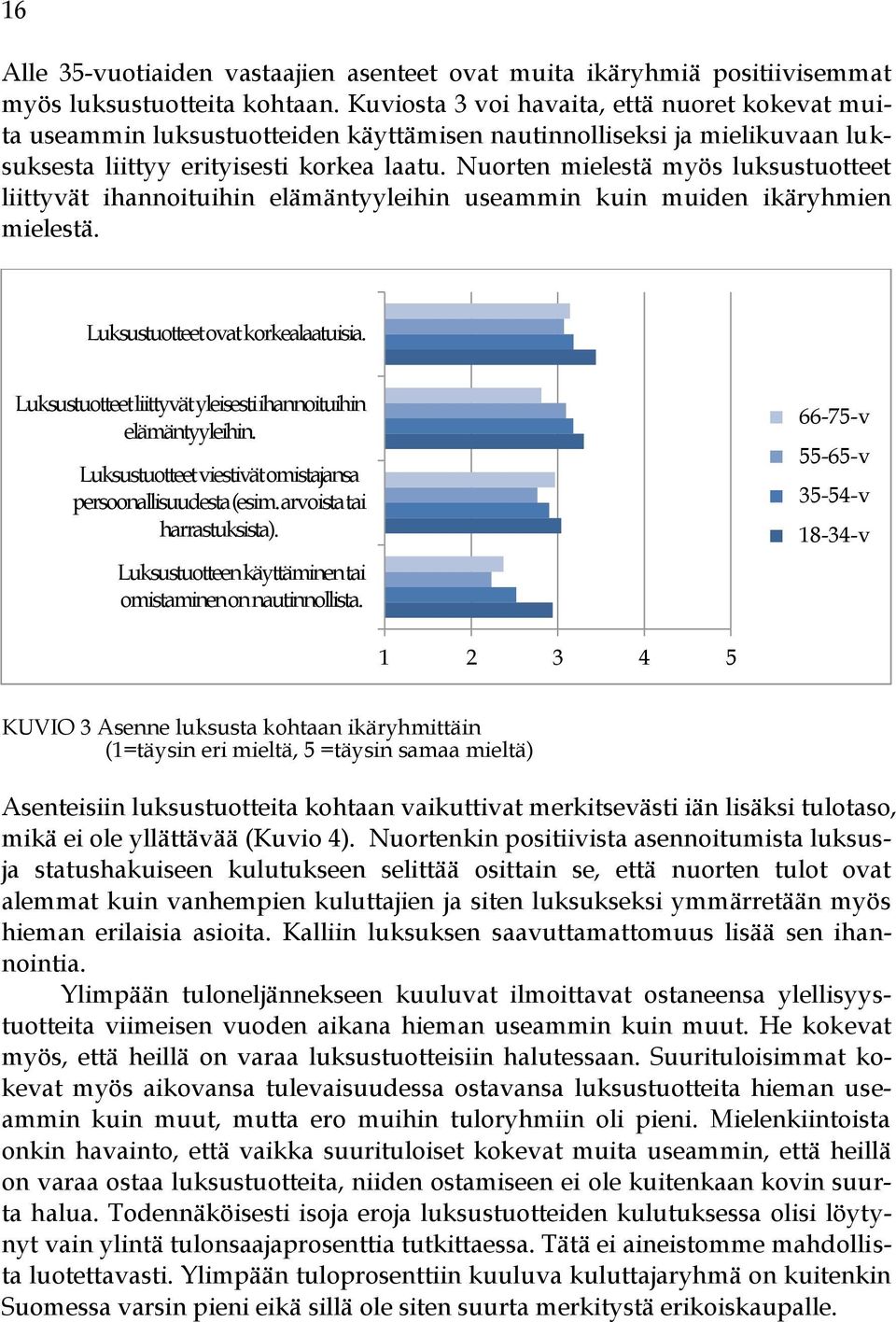 Nuorten mielestä myös luksustuotteet liittyvät ihannoituihin elämäntyyleihin useammin kuin muiden ikäryhmien mielestä. Luksustuotteet ovat korkealaatuisia.