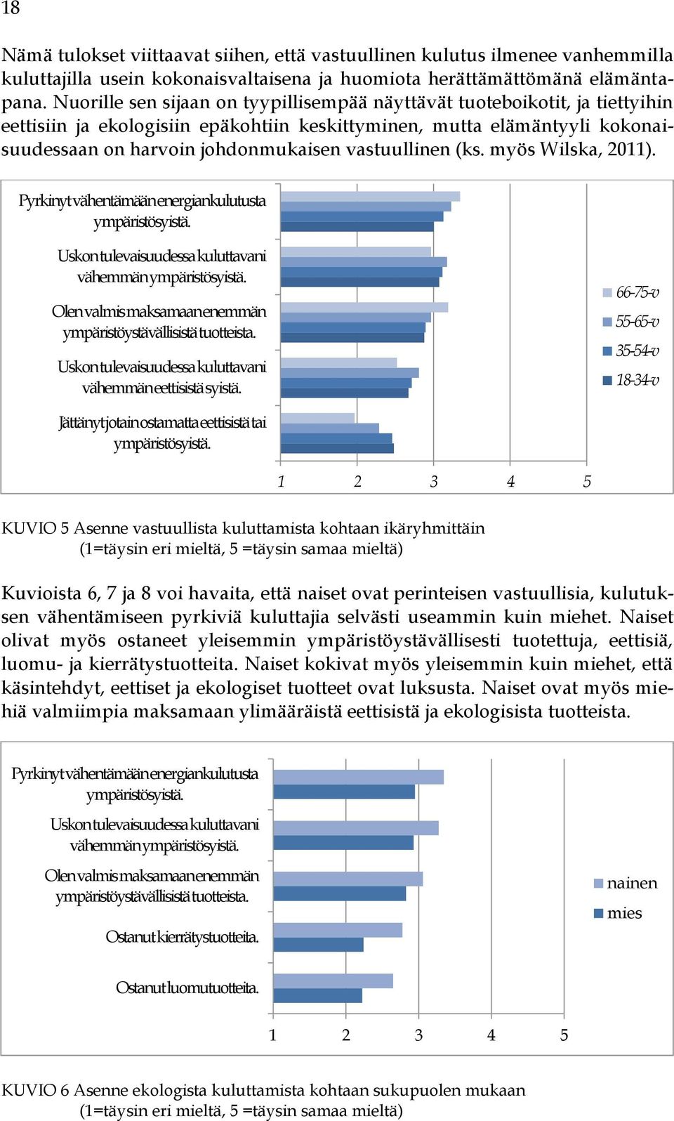 vastuullinen (ks. myös Wilska, 2011). Pyrkinyt vähentämään energiankulutusta ympäristösyistä. Uskon tulevaisuudessa kuluttavani vähemmän ympäristösyistä.