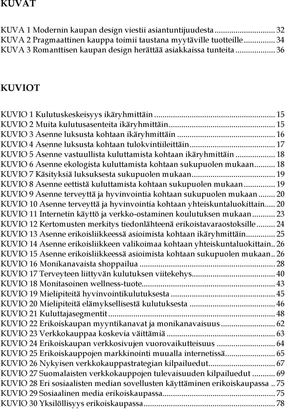 .. 15 KUVIO 3 Asenne luksusta kohtaan ikäryhmittäin... 16 KUVIO 4 Asenne luksusta kohtaan tulokvintiileittäin... 17 KUVIO 5 Asenne vastuullista kuluttamista kohtaan ikäryhmittäin.