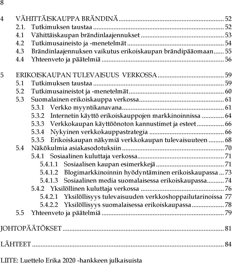 .. 60 5.3 Suomalainen erikoiskauppa verkossa... 61 5.3.1 Verkko myyntikanavana... 61 5.3.2 Internetin käyttö erikoiskauppojen markkinoinnissa... 64 5.3.3 Verkkokaupan käyttöönoton kannustimet ja esteet.