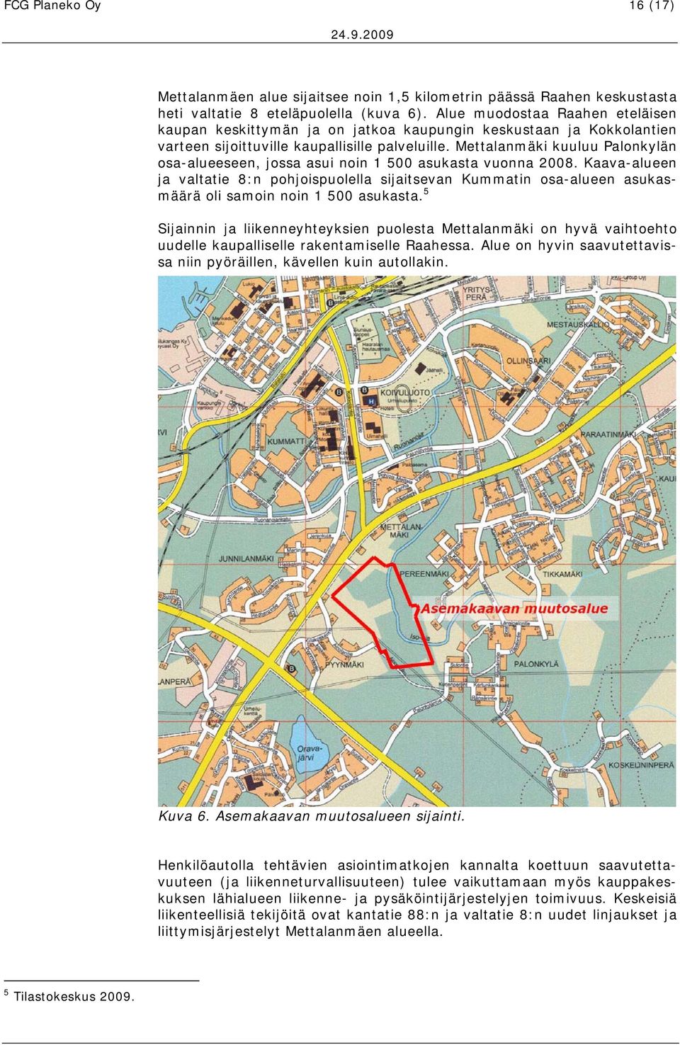 Mettalanmäki kuuluu Palonkylän osa-alueeseen, jossa asui noin 1 500 asukasta vuonna 2008.