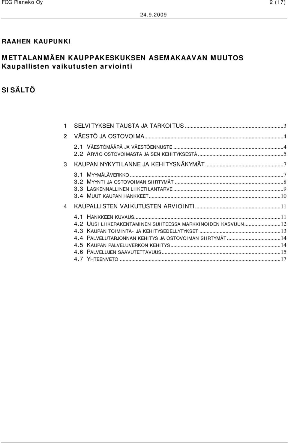 3 LASKENNALLINEN LIIKETILANTARVE...9 3.4 MUUT KAUPAN HANKKEET...10 4 KAUPALLISTEN VAIKUTUSTEN ARVIOINTI...11 4.1 HANKKEEN KUVAUS...11 4.2 UUSI LIIKERAKENTAMINEN SUHTEESSA MARKKINOIDEN KASVUUN.