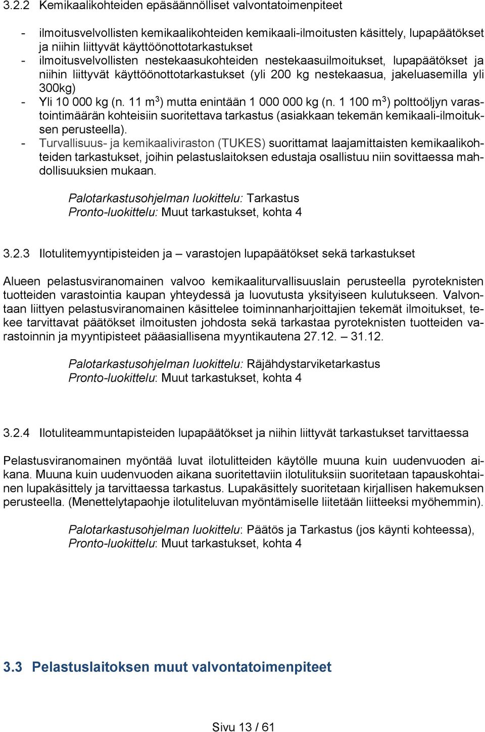 11 m 3 ) mutta enintään 1 000 000 kg (n. 1 100 m 3 ) polttoöljyn varastointimäärän kohteisiin suoritettava tarkastus (asiakkaan tekemän kemikaali-ilmoituksen perusteella).