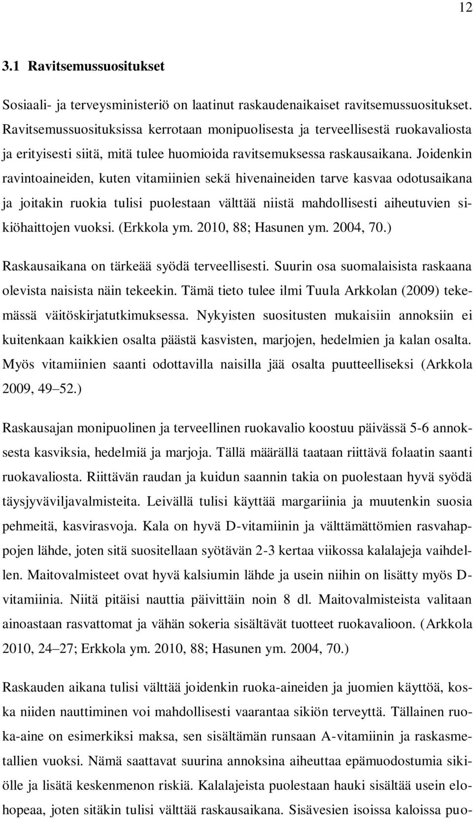 Joidenkin ravintoaineiden, kuten vitamiinien sekä hivenaineiden tarve kasvaa odotusaikana ja joitakin ruokia tulisi puolestaan välttää niistä mahdollisesti aiheutuvien sikiöhaittojen vuoksi.