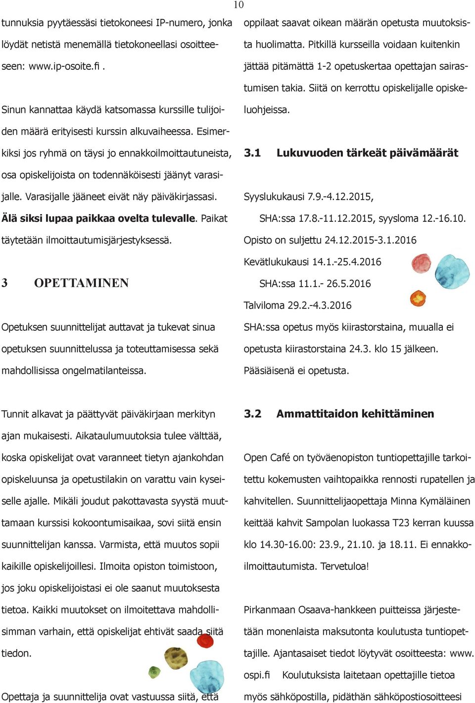 Sinun kannattaa käydä katsomassa kurssille tulijoiden määrä erityisesti kurssin alkuvaiheessa. Esimerkiksi jos ryhmä on täysi jo ennakkoilmoittautuneista, 3.