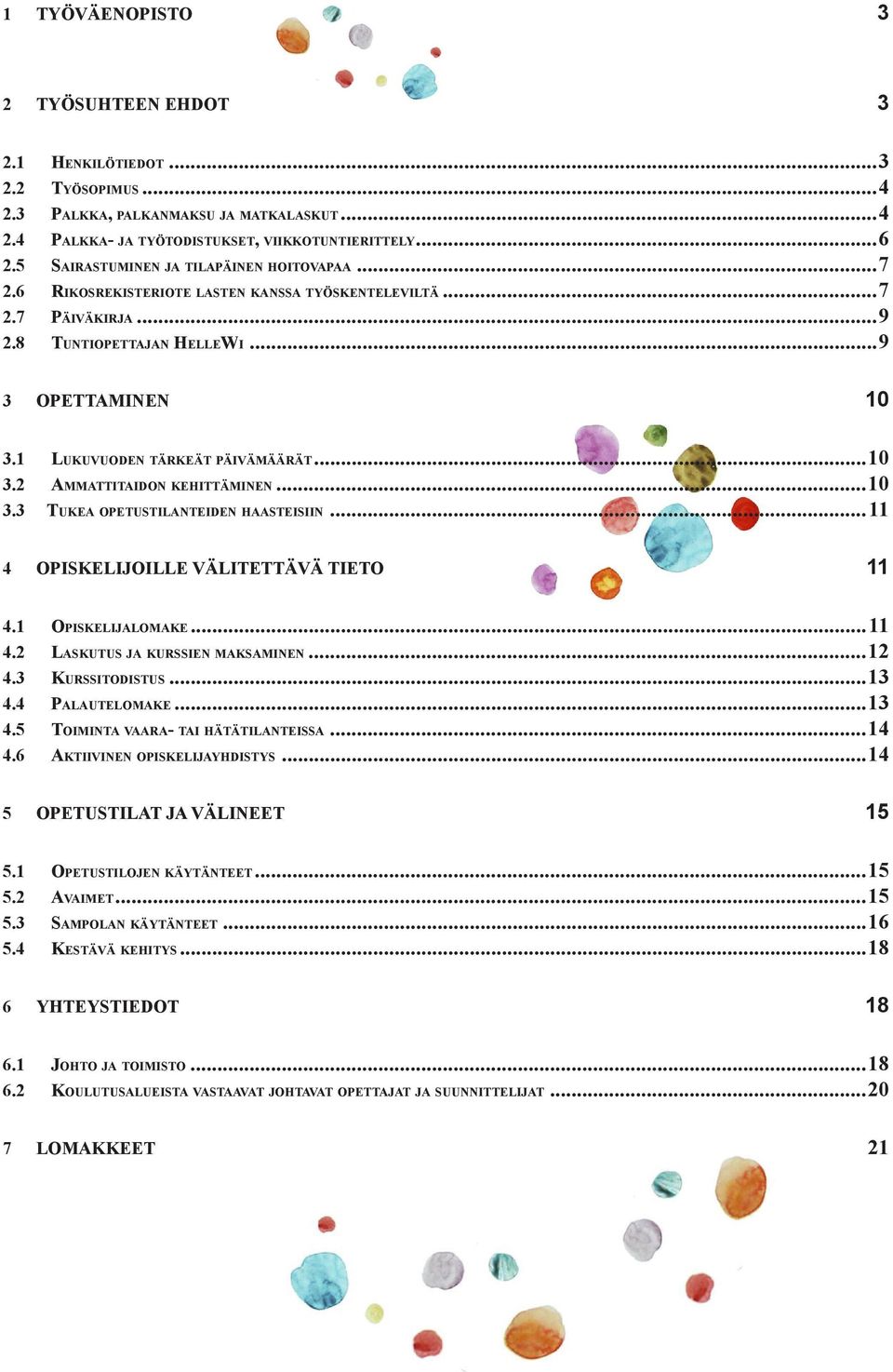 1 Lukuvuoden tärkeät päivämäärät...10 3.2 Ammattitaidon kehittäminen...10 3.3 Tukea opetustilanteiden haasteisiin...11 4 OPISKELIJOILLE VÄLITETTÄVÄ TIETO 11 4.1 Opiskelijalomake...11 4.2 Laskutus ja kurssien maksaminen.