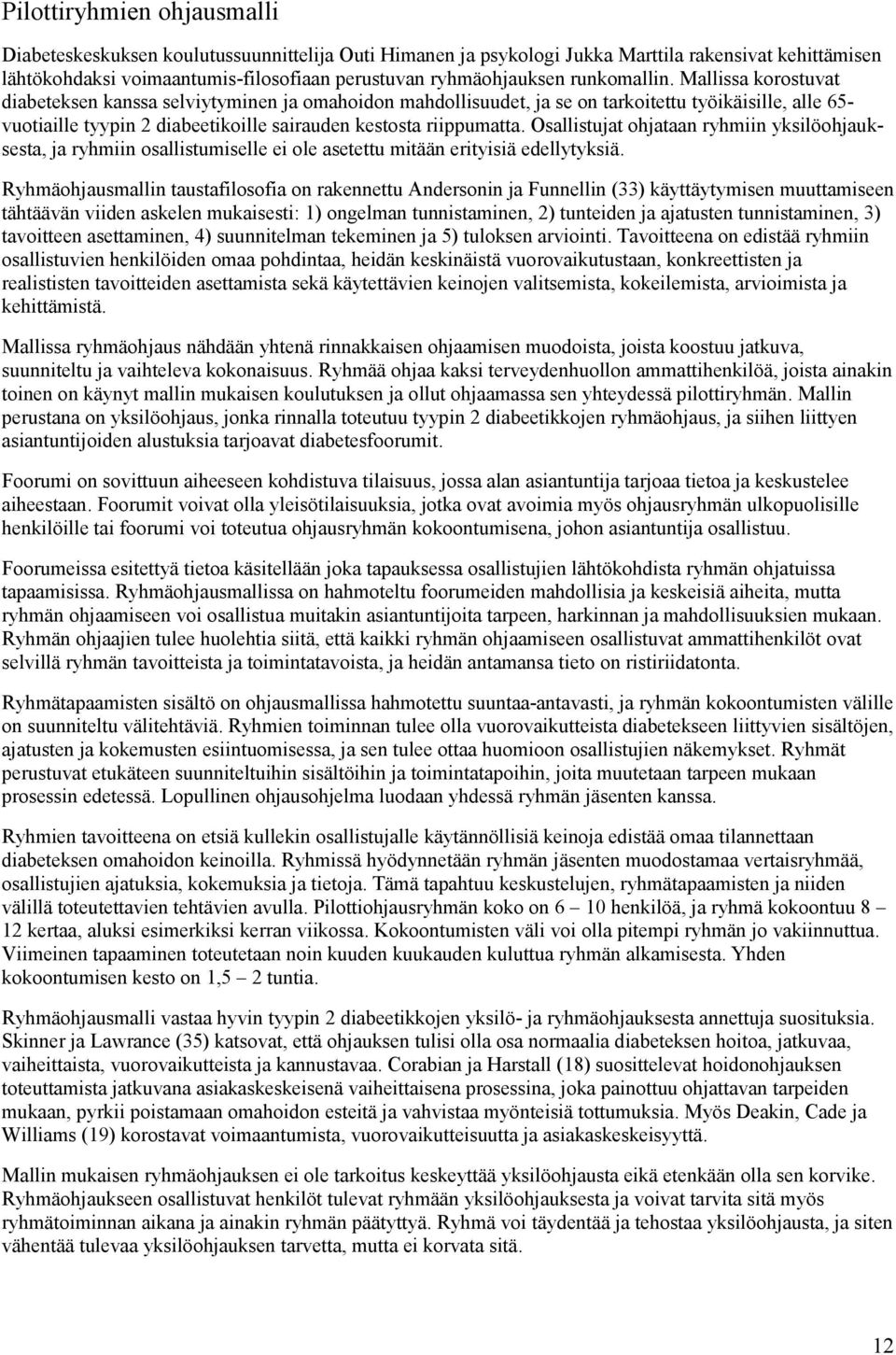 Mallissa korostuvat diabeteksen kanssa selviytyminen ja omahoidon mahdollisuudet, ja se on tarkoitettu työikäisille, alle 65- vuotiaille tyypin 2 diabeetikoille sairauden kestosta riippumatta.