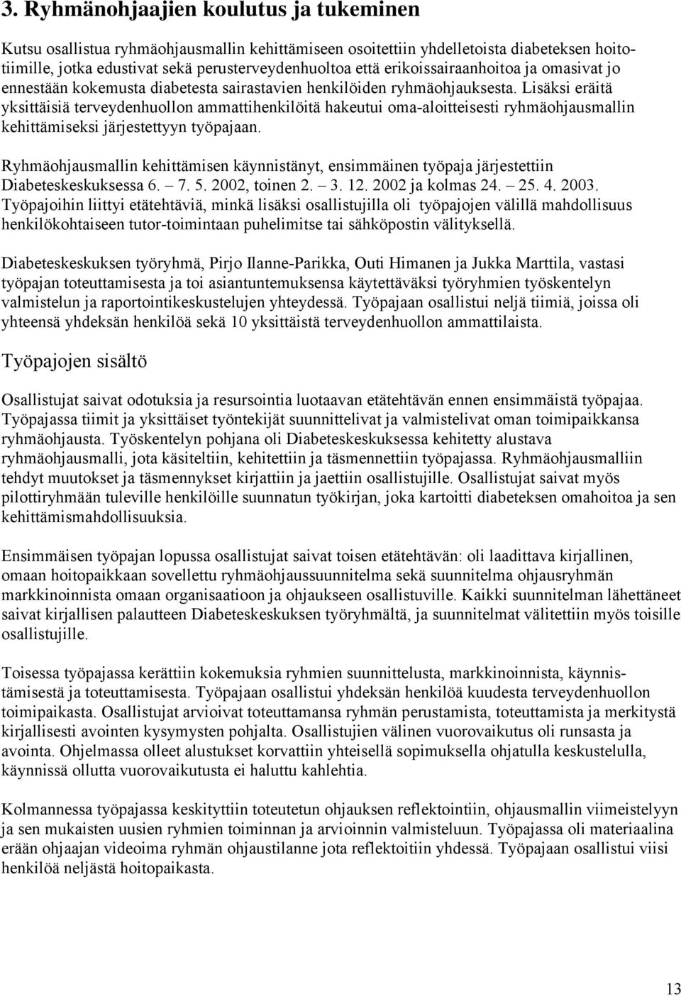 Lisäksi eräitä yksittäisiä terveydenhuollon ammattihenkilöitä hakeutui oma-aloitteisesti ryhmäohjausmallin kehittämiseksi järjestettyyn työpajaan.