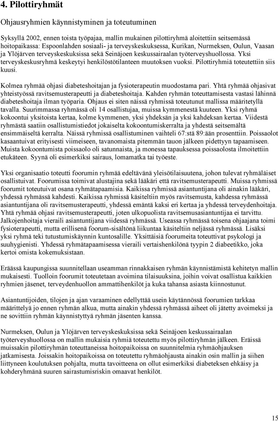 Yksi terveyskeskusryhmä keskeytyi henkilöstötilanteen muutoksen vuoksi. Pilottiryhmiä toteutettiin siis kuusi. Kolmea ryhmää ohjasi diabeteshoitajan ja fysioterapeutin muodostama pari.