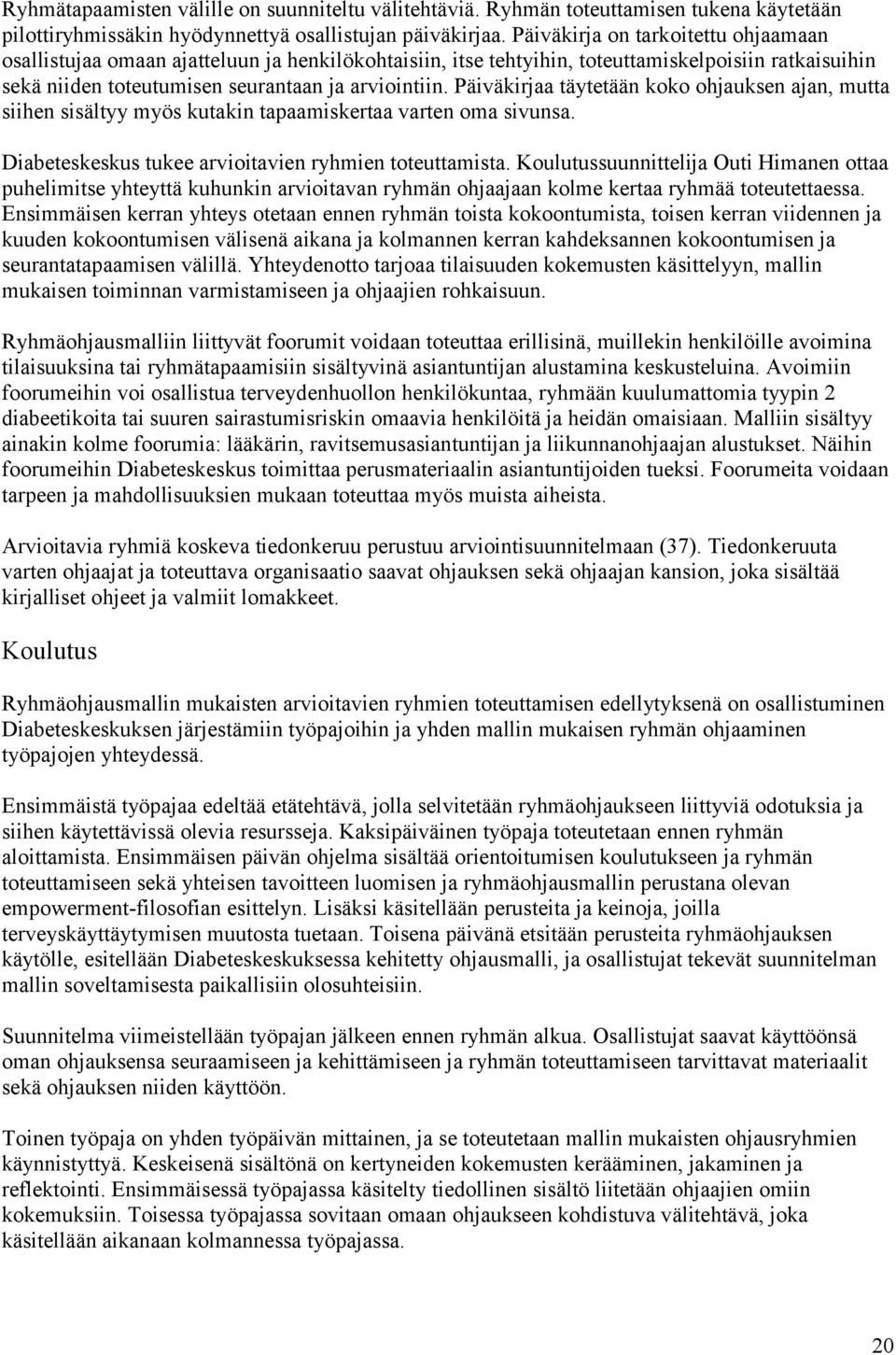 Päiväkirjaa täytetään koko ohjauksen ajan, mutta siihen sisältyy myös kutakin tapaamiskertaa varten oma sivunsa. Diabeteskeskus tukee arvioitavien ryhmien toteuttamista.