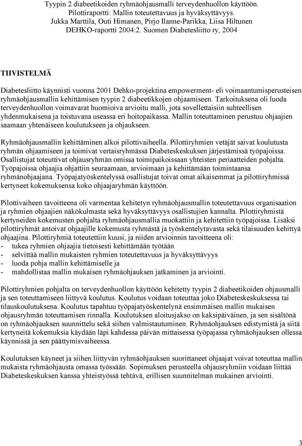 Suomen Diabetesliitto ry, 2004 TIIVISTELMÄ Diabetesliitto käynnisti vuonna 2001 Dehko-projektina empowerment- eli voimaantumisperusteisen ryhmäohjausmallin kehittämisen tyypin 2 diabeetikkojen