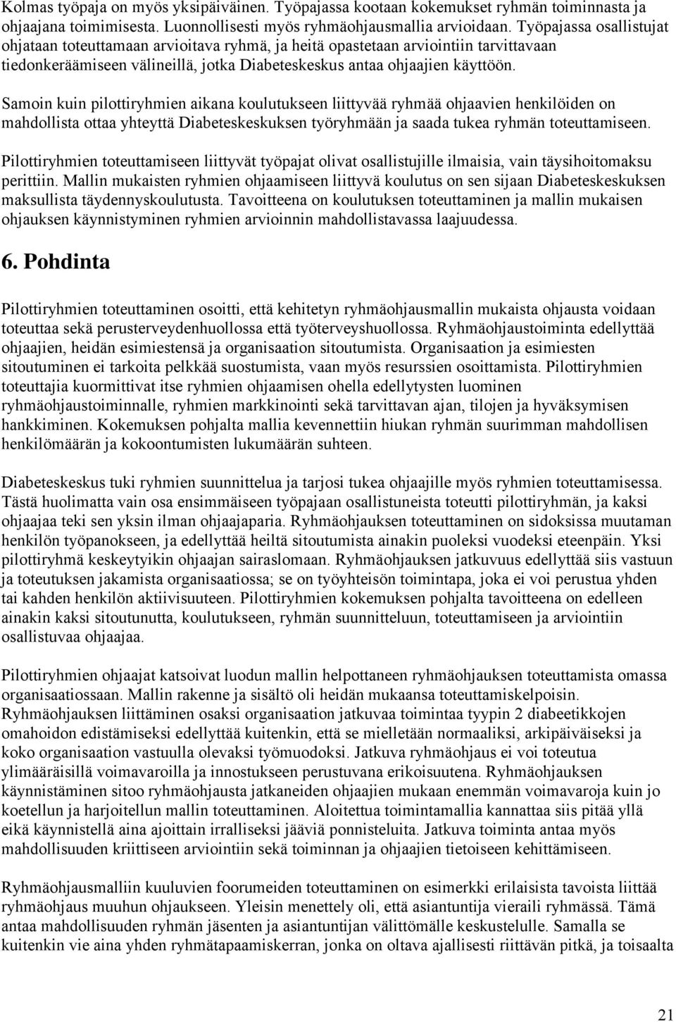 Samoin kuin pilottiryhmien aikana koulutukseen liittyvää ryhmää ohjaavien henkilöiden on mahdollista ottaa yhteyttä Diabeteskeskuksen työryhmään ja saada tukea ryhmän toteuttamiseen.