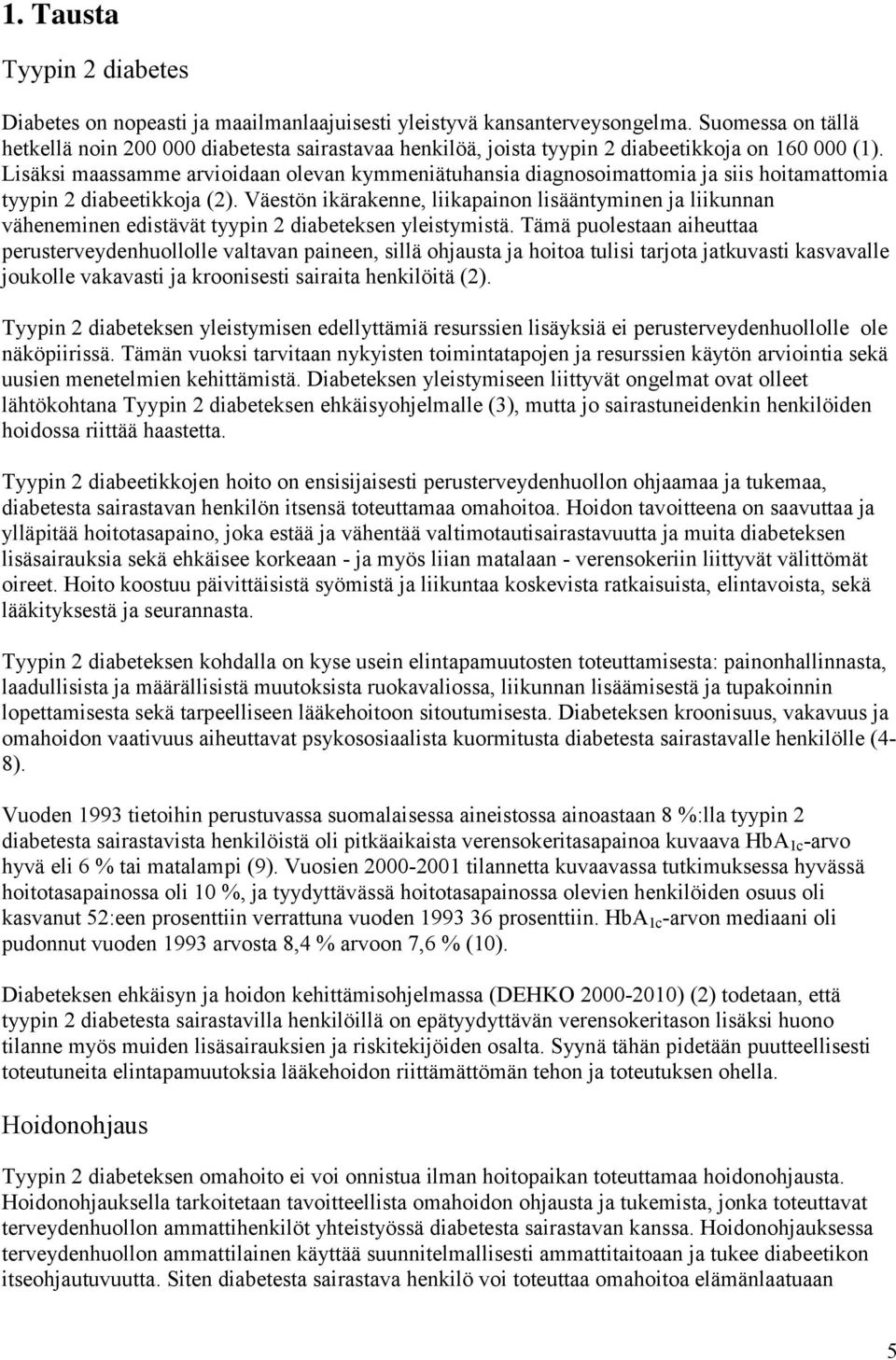 Lisäksi maassamme arvioidaan olevan kymmeniätuhansia diagnosoimattomia ja siis hoitamattomia tyypin 2 diabeetikkoja (2).