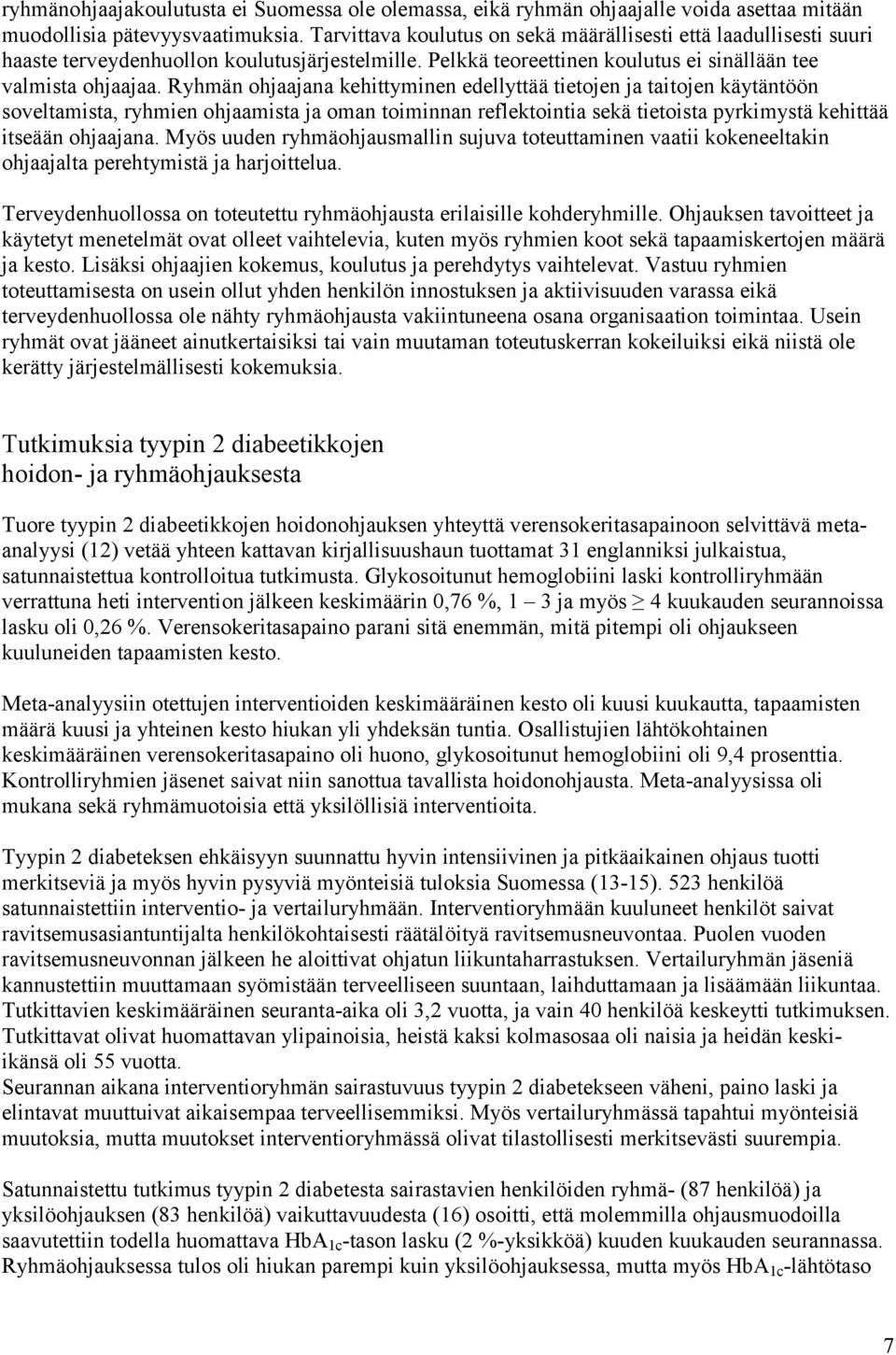 Ryhmän ohjaajana kehittyminen edellyttää tietojen ja taitojen käytäntöön soveltamista, ryhmien ohjaamista ja oman toiminnan reflektointia sekä tietoista pyrkimystä kehittää itseään ohjaajana.