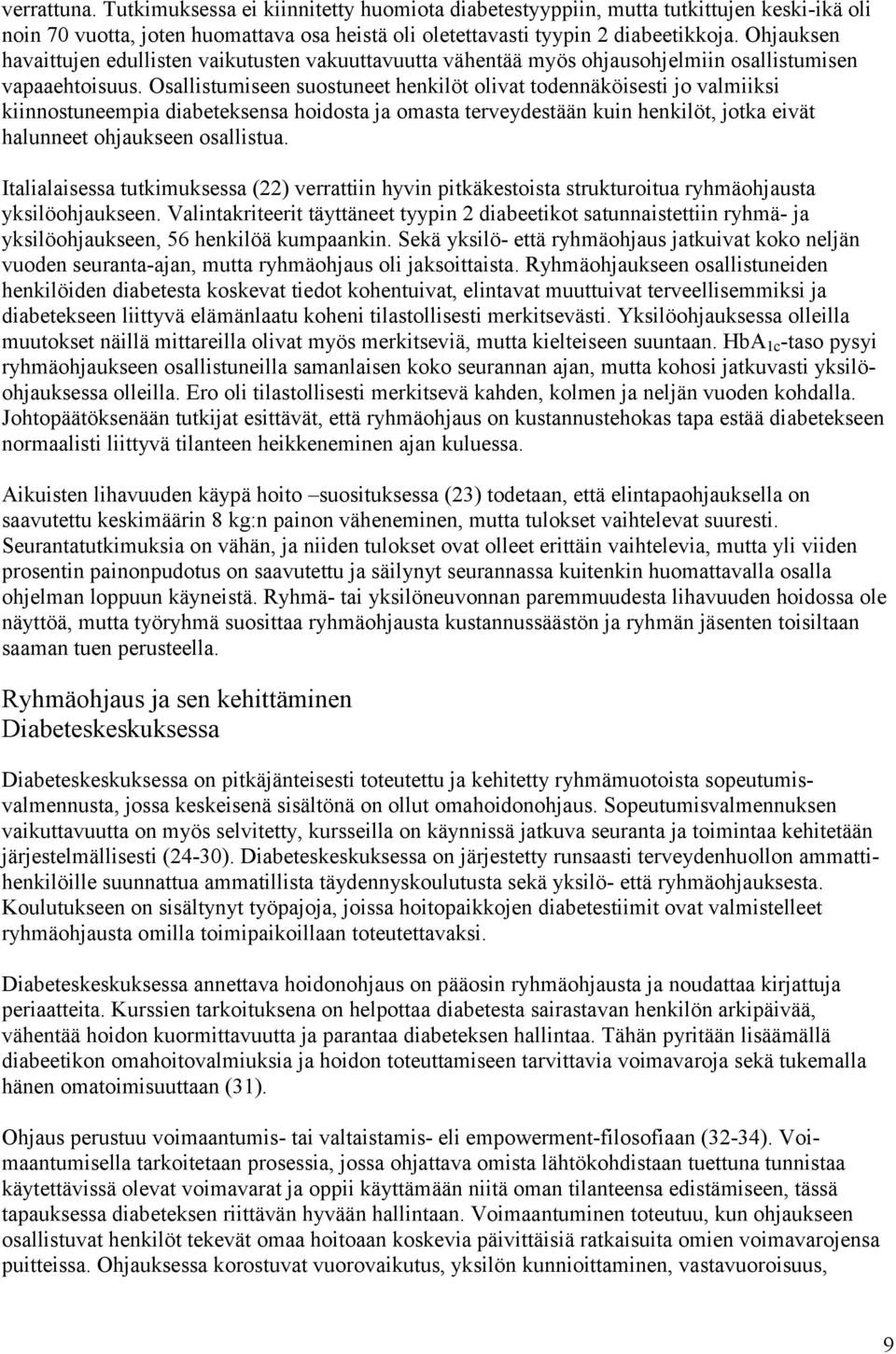 Osallistumiseen suostuneet henkilöt olivat todennäköisesti jo valmiiksi kiinnostuneempia diabeteksensa hoidosta ja omasta terveydestään kuin henkilöt, jotka eivät halunneet ohjaukseen osallistua.