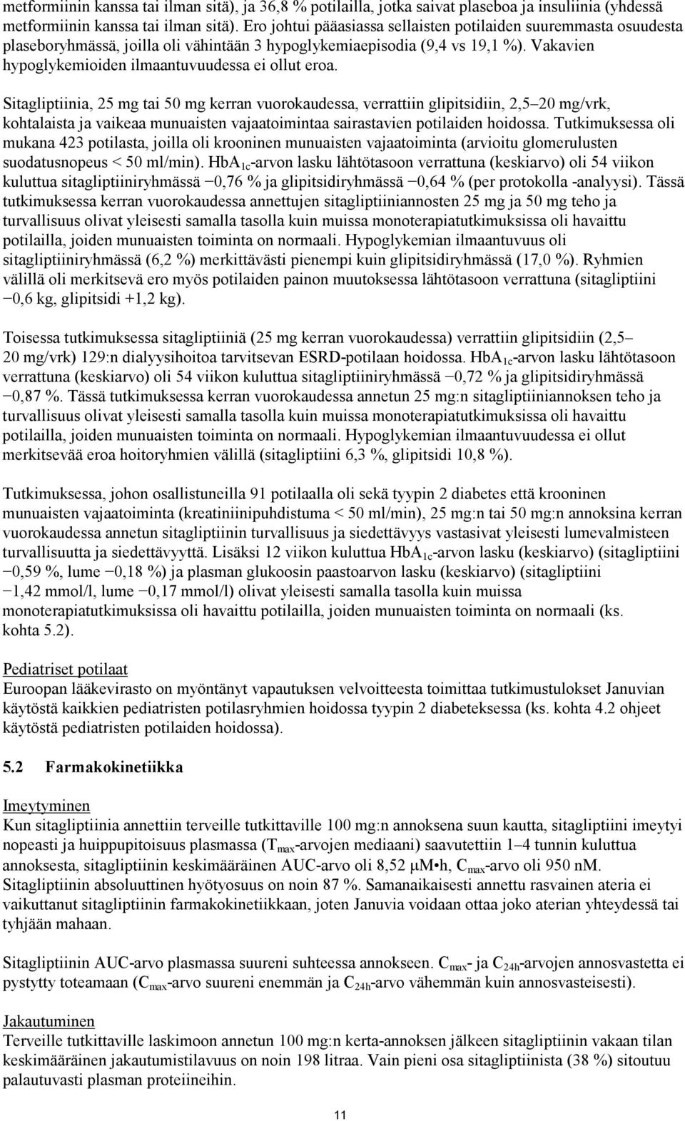 Vakavien hypoglykemioiden ilmaantuvuudessa ei ollut eroa.