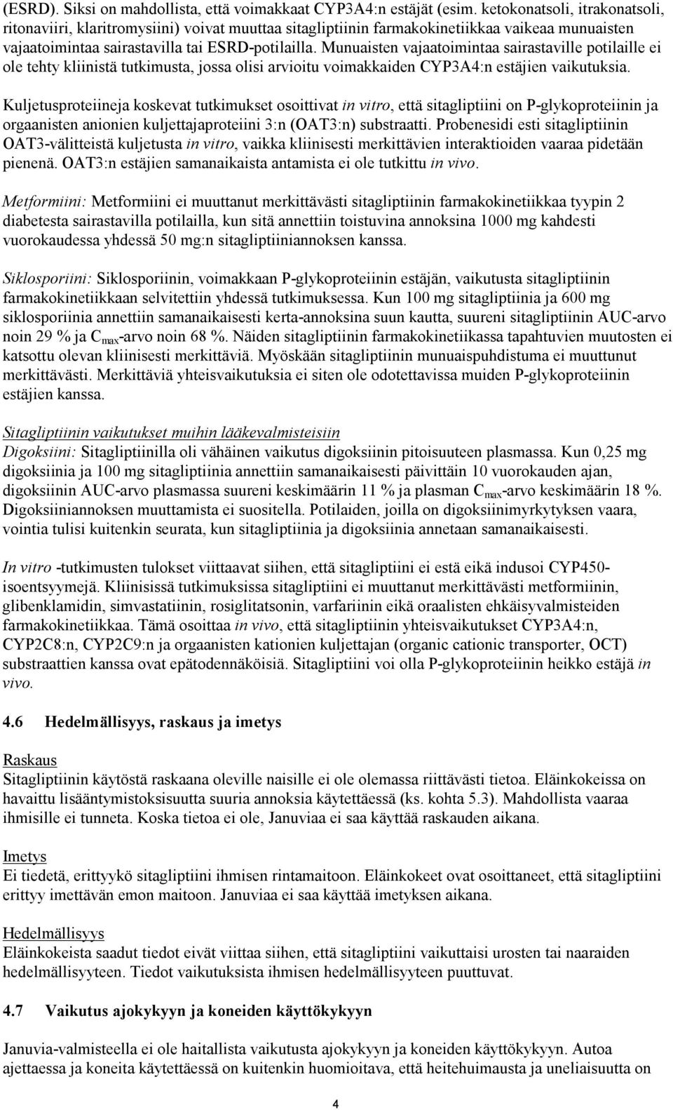 Munuaisten vajaatoimintaa sairastaville potilaille ei ole tehty kliinistä tutkimusta, jossa olisi arvioitu voimakkaiden CYP3A4:n estäjien vaikutuksia.