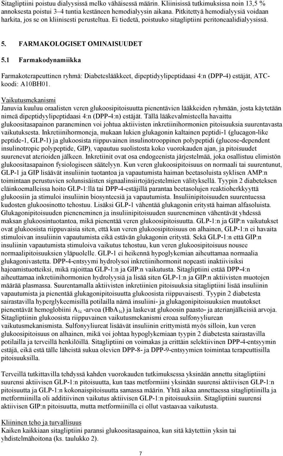 1 Farmakodynamiikka Farmakoterapeuttinen ryhmä: Diabeteslääkkeet, dipeptidyylipeptidaasi 4:n (DPP-4) estäjät, ATCkoodi: A10BH01.