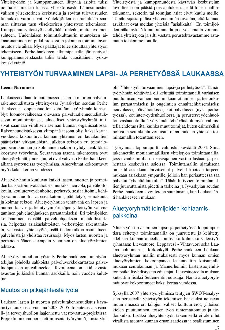 Kumppanuusyhteistyö edellyttää kiinteän, mutta avoimen suhteen. Uudenlaisen toimintakulttuurin muutoksen aikaansaaminen on pitkä prosessi ja jokainen toimintatavan muutos vie aikaa.