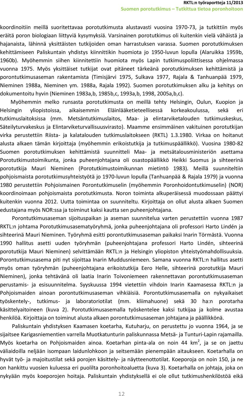 Suomen porotutkimuksen kehittämiseen Paliskuntain yhdistys kiinnittikin huomiota jo 1950-luvun lopulla (Alaruikka 1959b, 1960b).