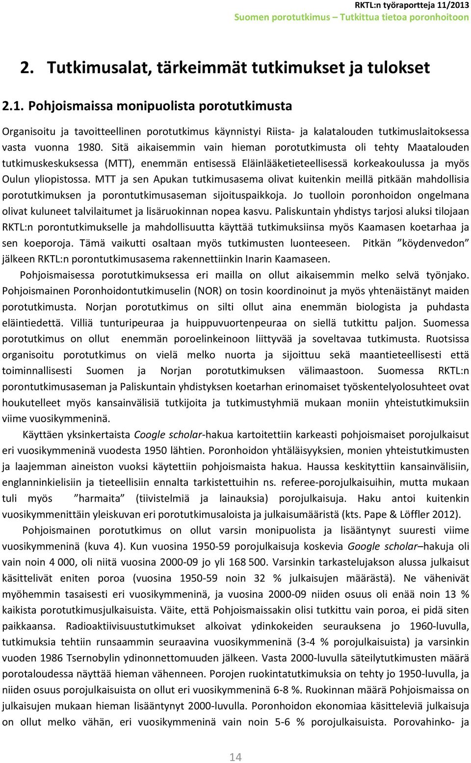 Sitä aikaisemmin vain hieman porotutkimusta oli tehty Maatalouden tutkimuskeskuksessa (MTT), enemmän entisessä Eläinlääketieteellisessä korkeakoulussa ja myös Oulun yliopistossa.