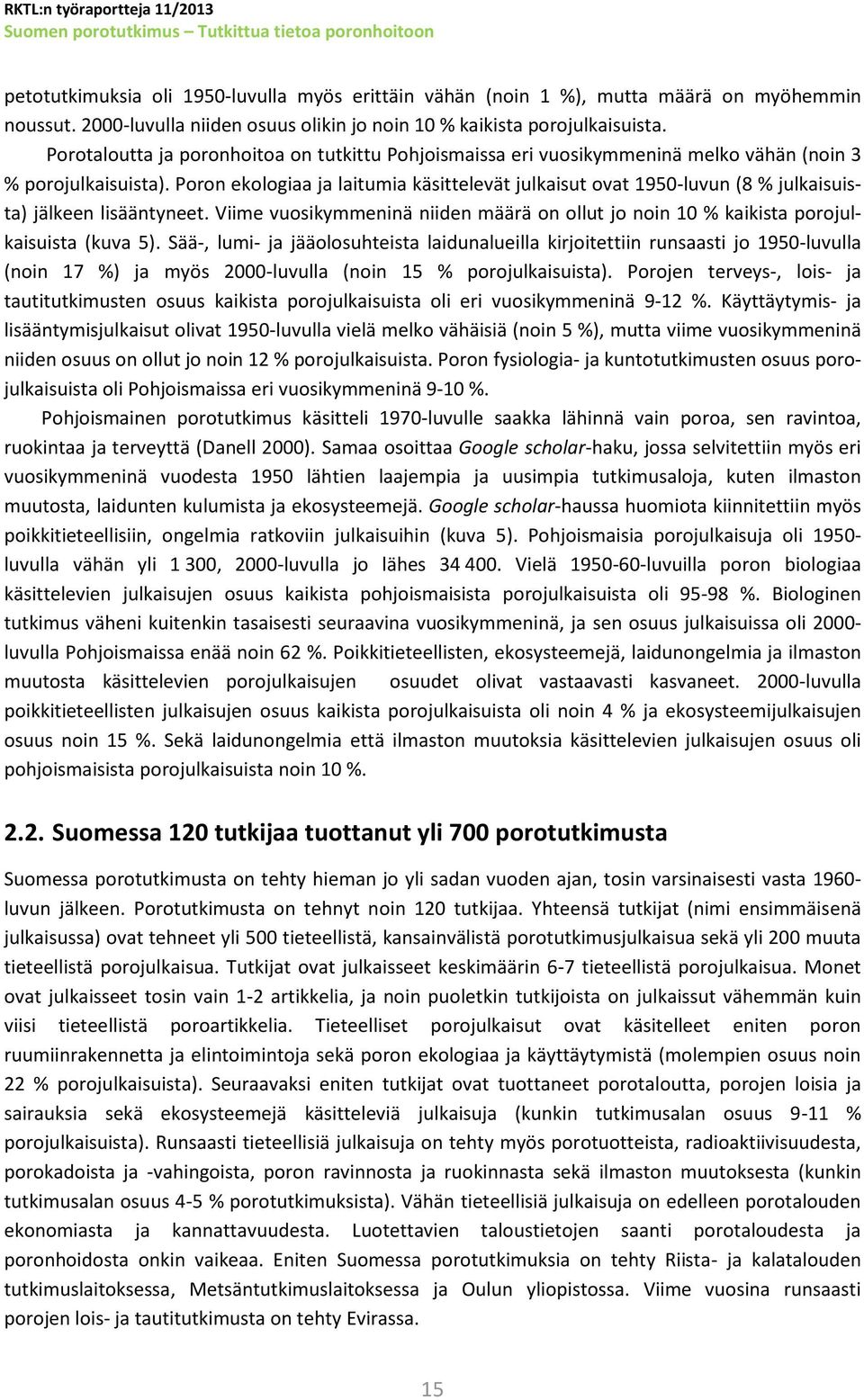 Poron ekologiaa ja laitumia käsittelevät julkaisut ovat 1950-luvun (8 % julkaisuista) jälkeen lisääntyneet. Viime vuosikymmeninä niiden määrä on ollut jo noin 10 % kaikista porojulkaisuista (kuva 5).