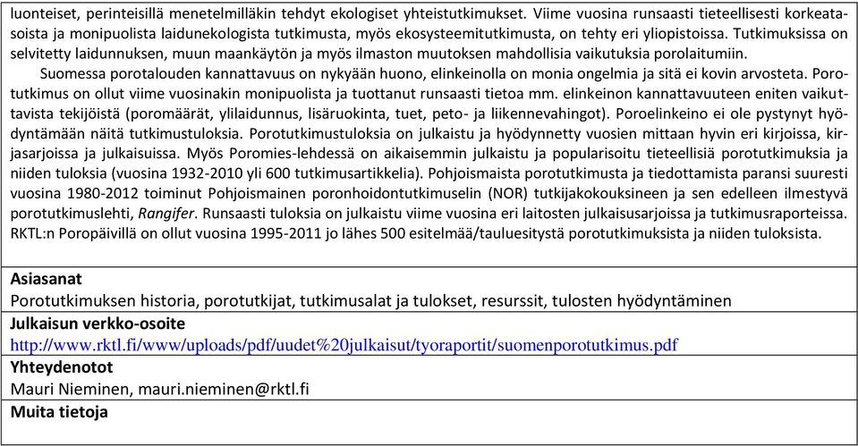 Tutkimuksissa on selvitetty laidunnuksen, muun maankäytön ja myös ilmaston muutoksen mahdollisia vaikutuksia porolaitumiin.