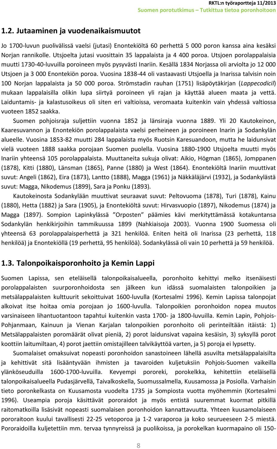 Kesällä 1834 Norjassa oli arviolta jo 12 000 Utsjoen ja 3 000 Enontekiön poroa. Vuosina 1838-44 oli vastaavasti Utsjoella ja Inarissa talvisin noin 100 Norjan lappalaista ja 50 000 poroa.