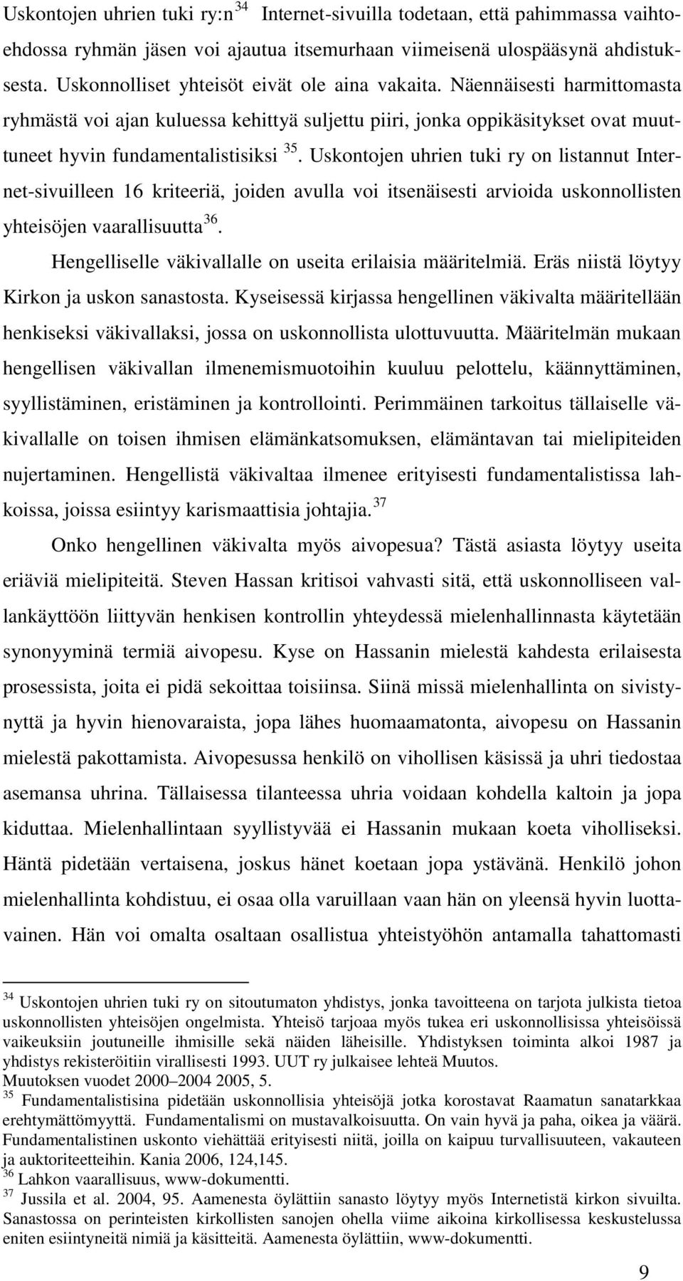 Uskontojen uhrien tuki ry on listannut Internet-sivuilleen 16 kriteeriä, joiden avulla voi itsenäisesti arvioida uskonnollisten yhteisöjen vaarallisuutta 36.