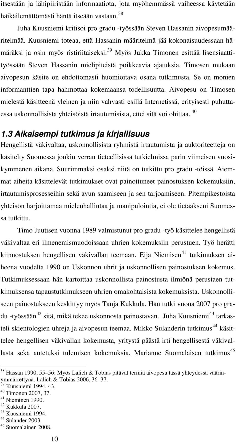 39 Myös Jukka Timonen esittää lisensiaattityössään Steven Hassanin mielipiteistä poikkeavia ajatuksia. Timosen mukaan aivopesun käsite on ehdottomasti huomioitava osana tutkimusta.