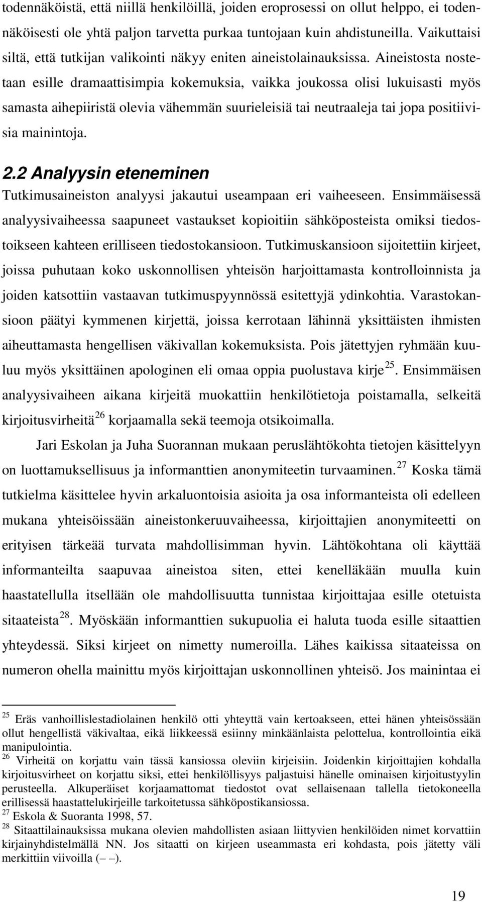 Aineistosta nostetaan esille dramaattisimpia kokemuksia, vaikka joukossa olisi lukuisasti myös samasta aihepiiristä olevia vähemmän suurieleisiä tai neutraaleja tai jopa positiivisia mainintoja. 2.