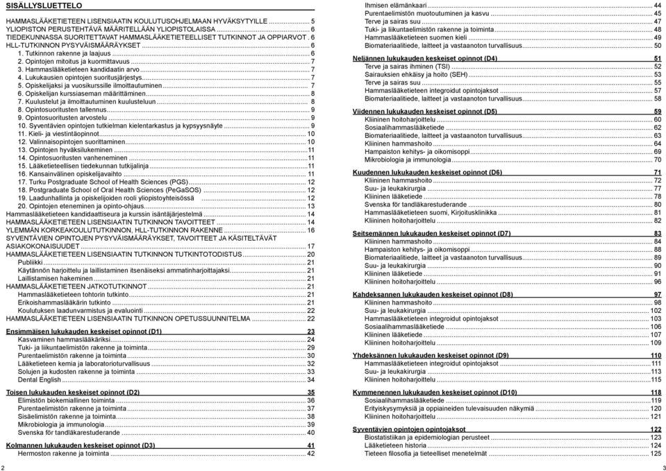 .. 7 3. Hammaslääketieteen kandidaatin arvo... 7 4. Lukukausien opintojen suoritusjärjestys... 7 5. Opiskelijaksi ja vuosikurssille ilmoittautuminen... 7 6. Opiskelijan kurssiaseman määrittäminen.