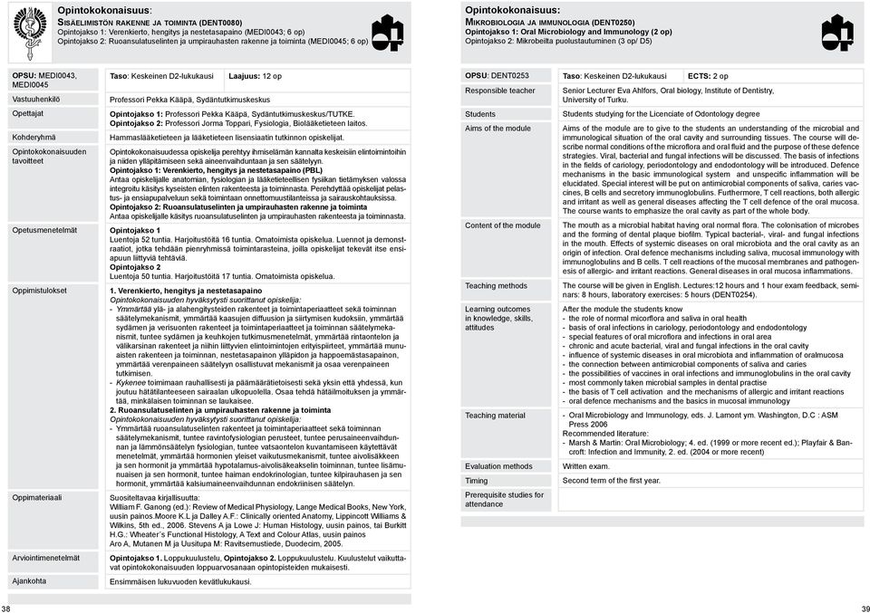 Keskeinen D2-lukukausi Laajuus: 12 op Professori Pekka Kääpä, Sydäntutkimuskeskus Opintojakso 1: Professori Pekka Kääpä, Sydäntutkimuskeskus/TUTKE.