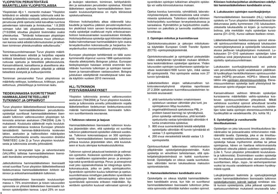 isänmaata ja ihmiskuntaa. 1.8.2005 voimaan tullut laki yliopistolain muuttamisesta (715/2004) sitouttaa yliopistot tiiviimmäksi osaksi yhteiskuntaa.