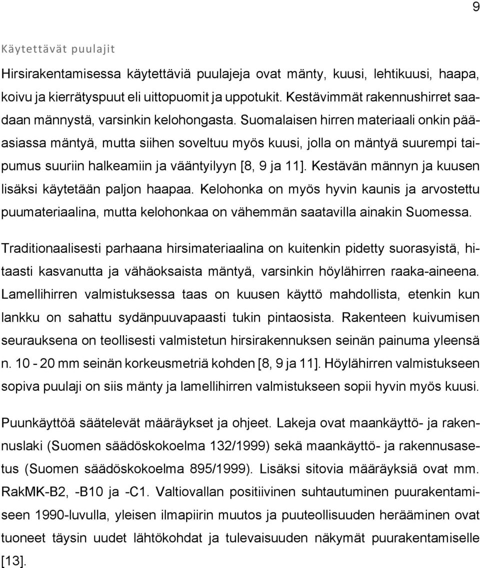 Suomalaisen hirren materiaali onkin pääasiassa mäntyä, mutta siihen soveltuu myös kuusi, jolla on mäntyä suurempi taipumus suuriin halkeamiin ja vääntyilyyn [8, 9 ja 11].