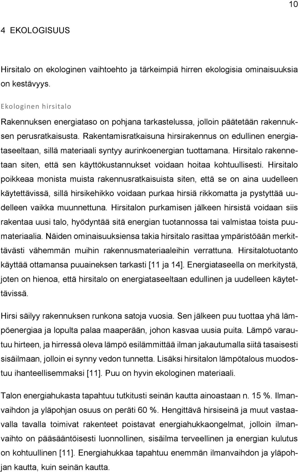 Rakentamisratkaisuna hirsirakennus on edullinen energiataseeltaan, sillä materiaali syntyy aurinkoenergian tuottamana.