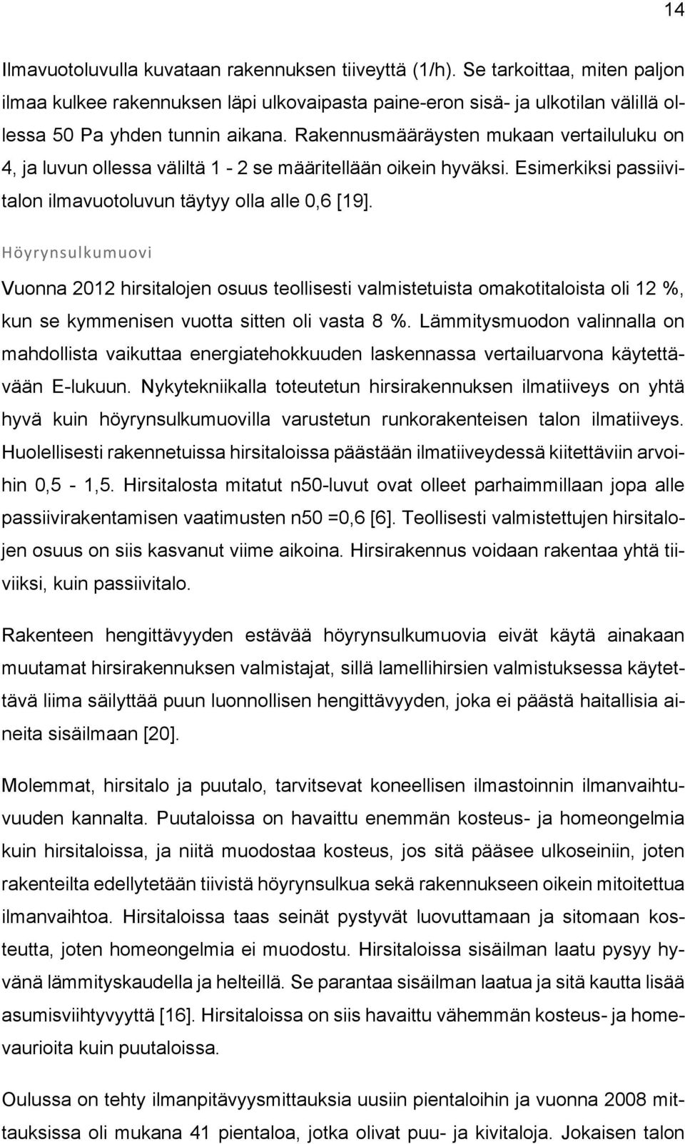 Rakennusmääräysten mukaan vertailuluku on 4, ja luvun ollessa väliltä 1-2 se määritellään oikein hyväksi. Esimerkiksi passiivitalon ilmavuotoluvun täytyy olla alle 0,6 [19].