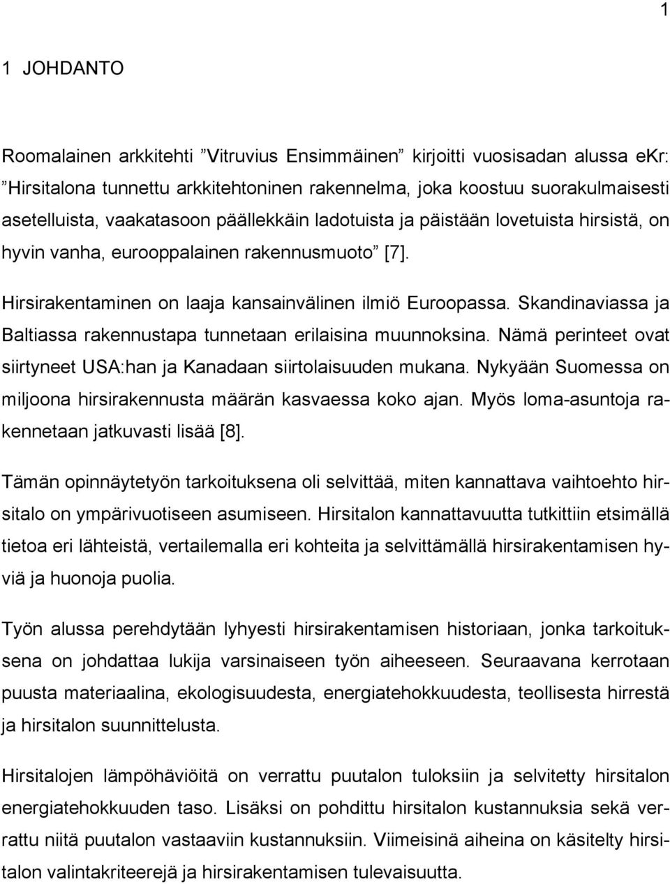 Skandinaviassa ja Baltiassa rakennustapa tunnetaan erilaisina muunnoksina. Nämä perinteet ovat siirtyneet USA:han ja Kanadaan siirtolaisuuden mukana.