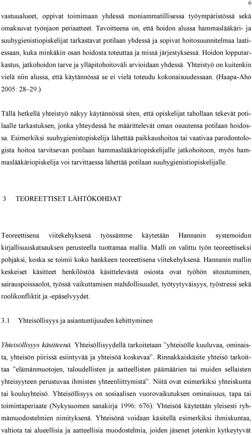 järjestyksessä. Hoidon lopputarkastus, jatkohoidon tarve ja ylläpitohoitoväli arvioidaan yhdessä. Yhteistyö on kuitenkin vielä niin alussa, että käytännössä se ei vielä toteudu kokonaisuudessaan.