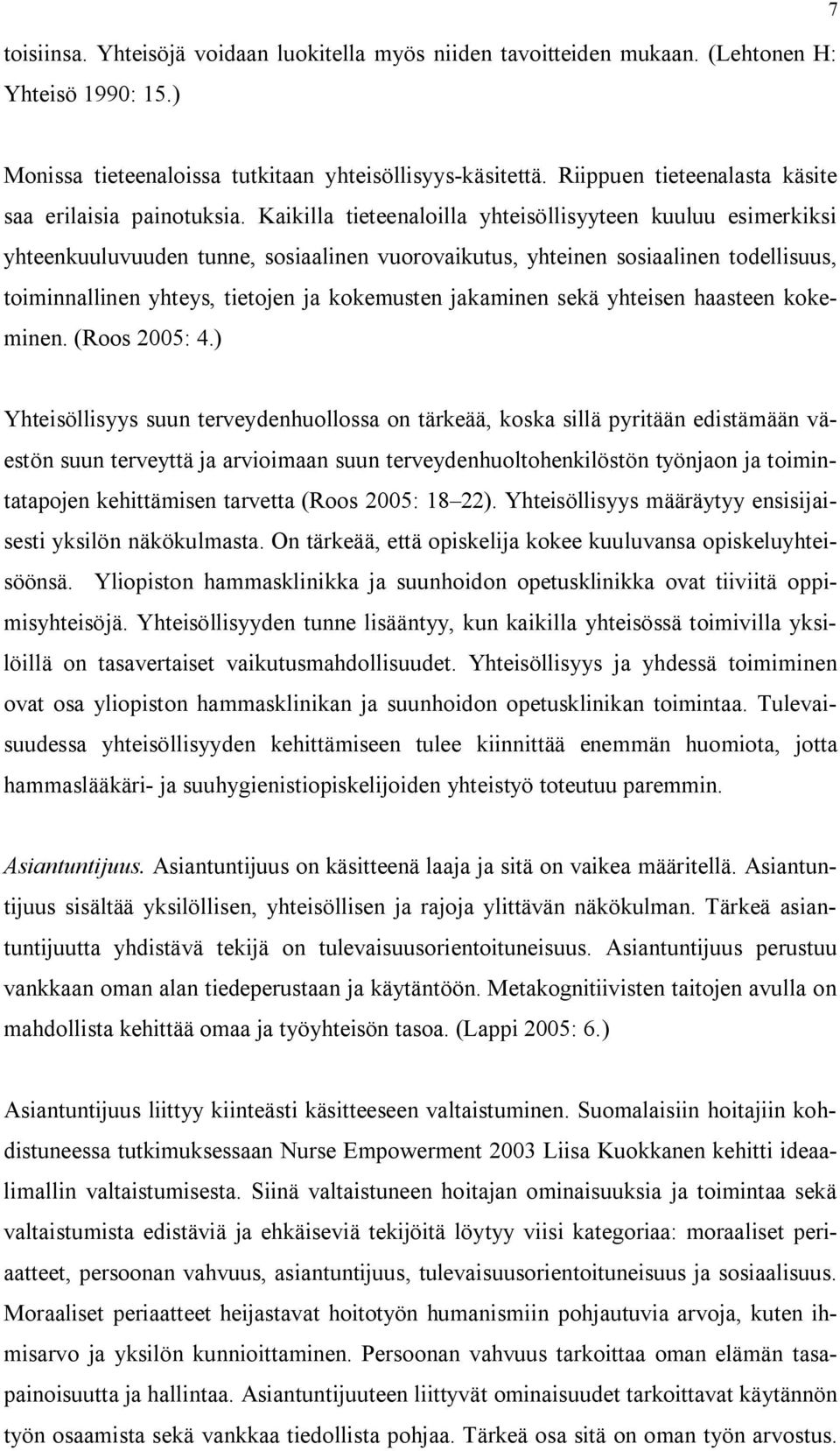 Kaikilla tieteenaloilla yhteisöllisyyteen kuuluu esimerkiksi yhteenkuuluvuuden tunne, sosiaalinen vuorovaikutus, yhteinen sosiaalinen todellisuus, toiminnallinen yhteys, tietojen ja kokemusten