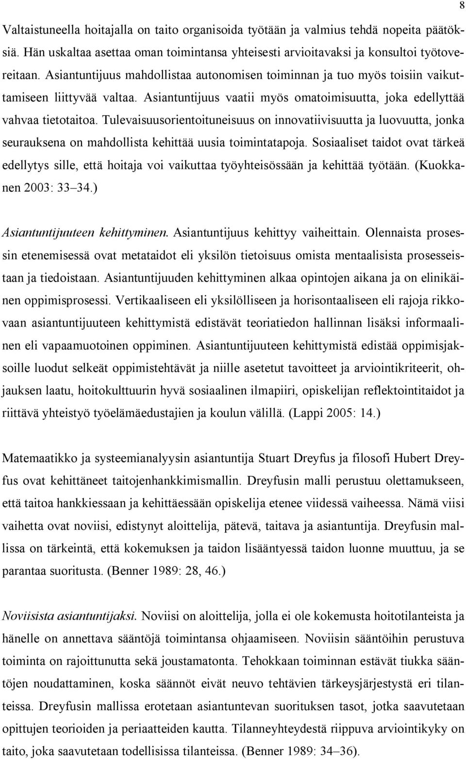 Tulevaisuusorientoituneisuus on innovatiivisuutta ja luovuutta, jonka seurauksena on mahdollista kehittää uusia toimintatapoja.