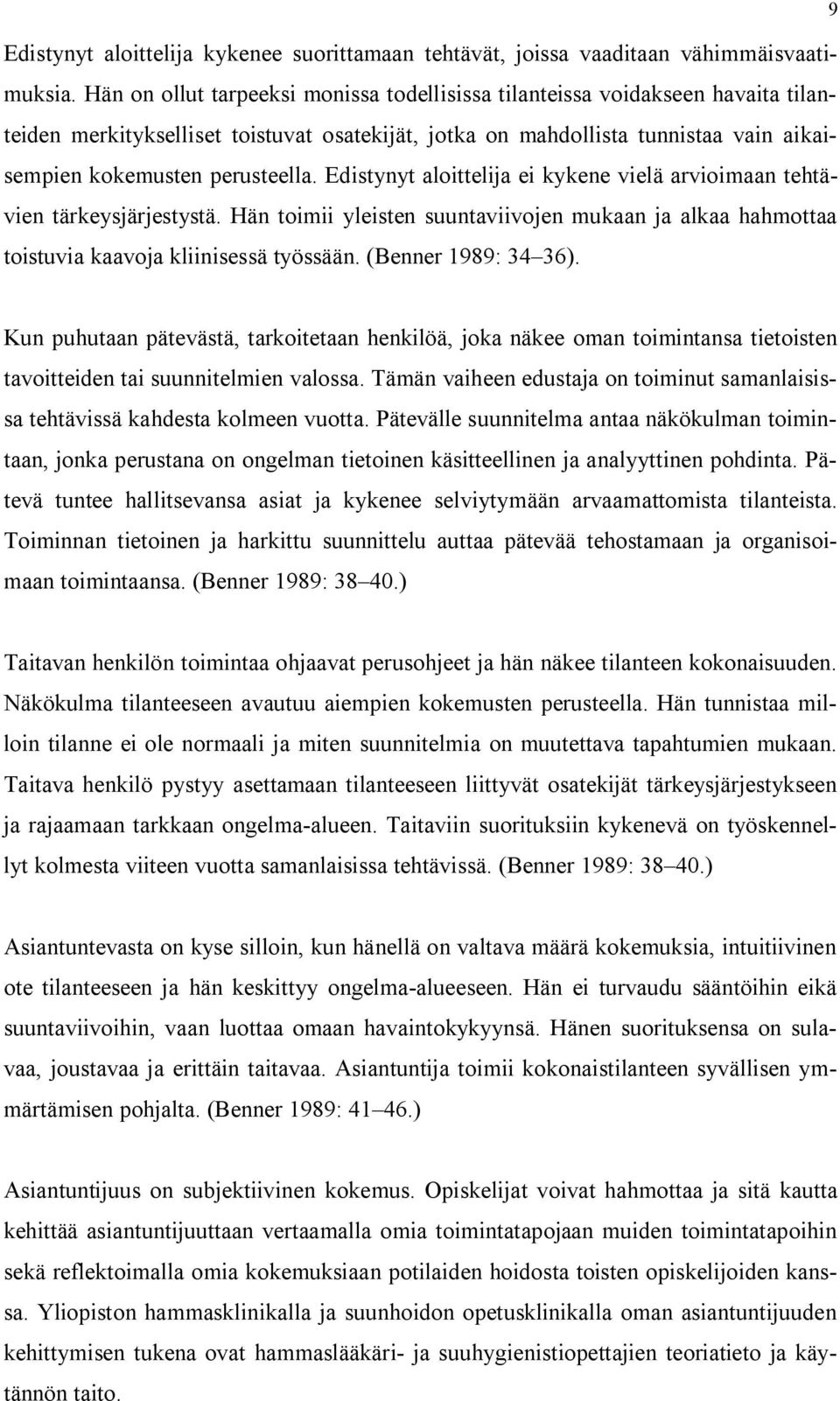 Edistynyt aloittelija ei kykene vielä arvioimaan tehtävien tärkeysjärjestystä. Hän toimii yleisten suuntaviivojen mukaan ja alkaa hahmottaa toistuvia kaavoja kliinisessä työssään.